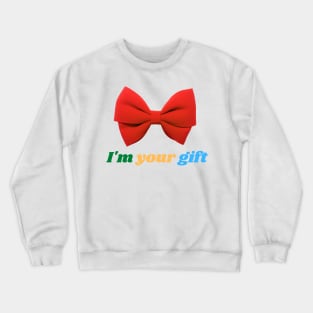 I'm your gift Crewneck Sweatshirt